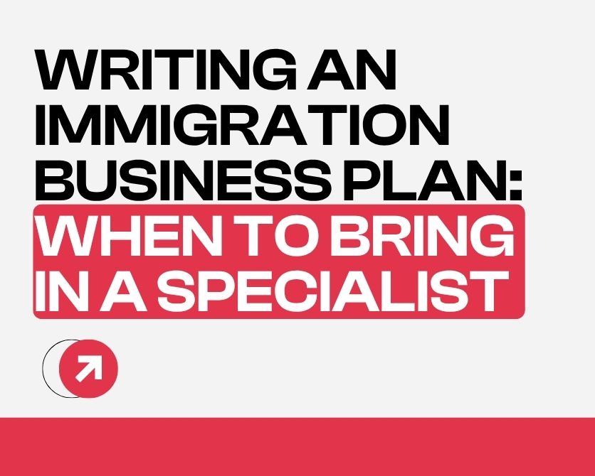 Writing an Immigration Business Plan: How Far You Can Go on Your Own and When to Bring in a Specialist