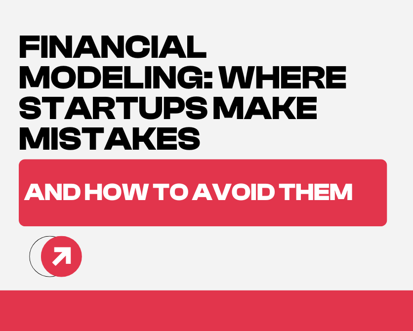Financial Modeling: Where Startups Make Mistakes and How to Avoid Them
