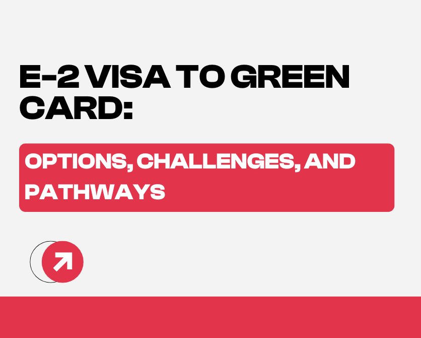 E-2 Visa to Green Card: Options, Challenges, and Pathways