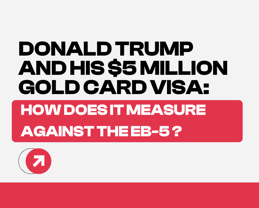 Donald Trump and his $5 Million Gold Card Visa: How Does it Measure Against the EB-5?