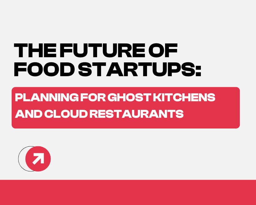 The Future of Food Startups: Planning for Ghost Kitchens and Cloud Restaurants
