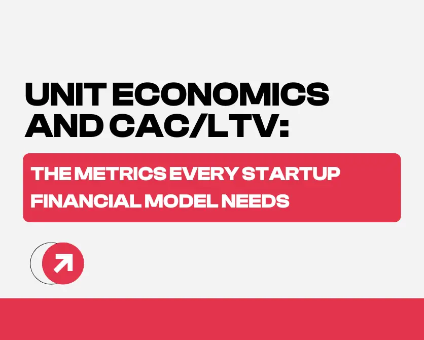 Unit Economics and CAC/LTV: The Metrics Every Startup Financial Model Needs