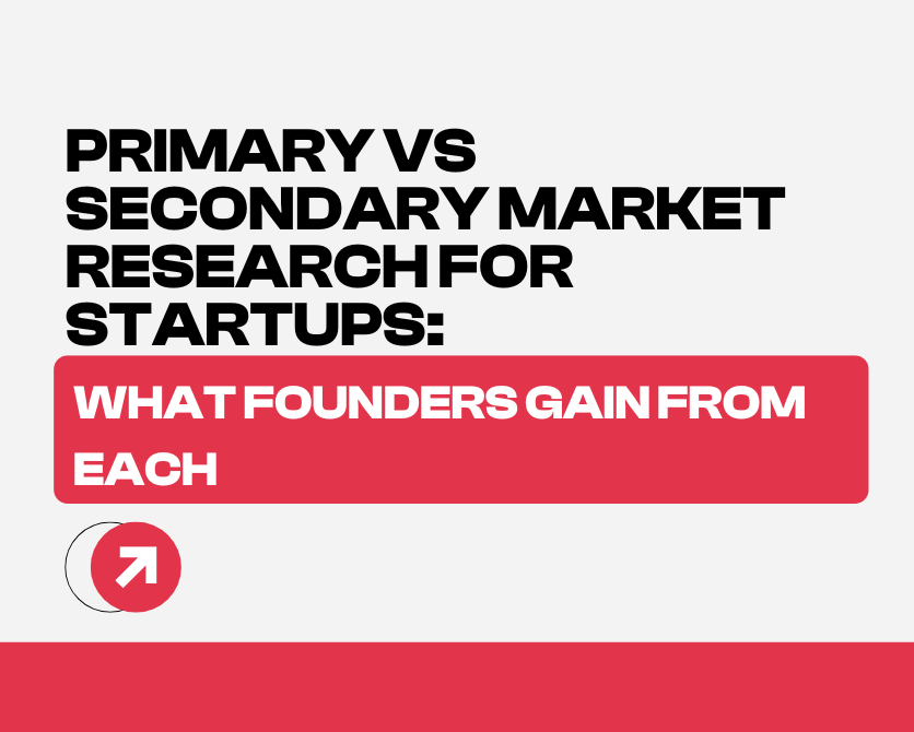 Primary vs Secondary Market Research for Startups: What Founders Gain from Each