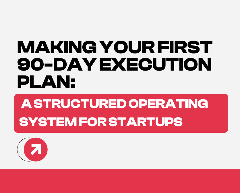 Making Your First 90-Day Execution Plan: A Structured Operating System for Startups