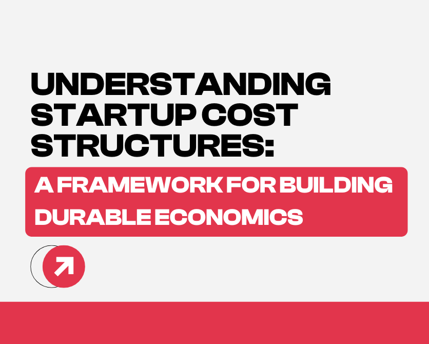 Understanding Startup Cost Structures: A Framework for Building Durable Economics