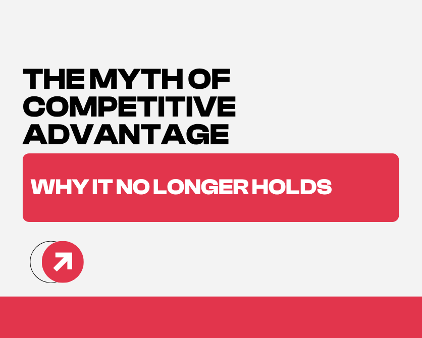 The Myth of Competitive Advantage: Why it no Longer Holds
