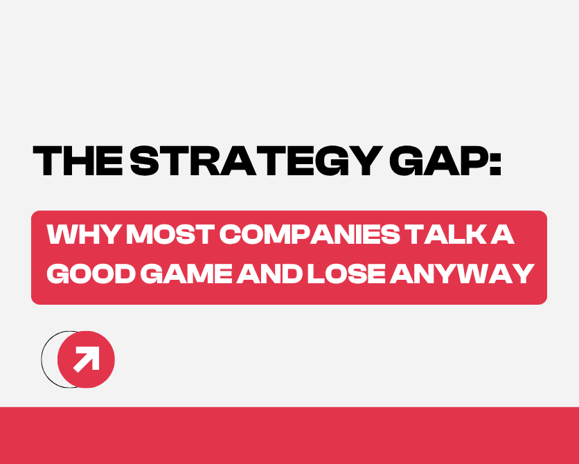 The Strategy Gap: Why Most Companies Talk a Good Game and Lose Anyway